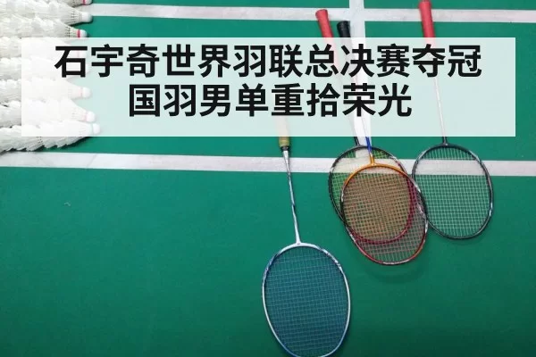 石宇奇世界羽联总决赛夺冠国羽男单重拾荣光